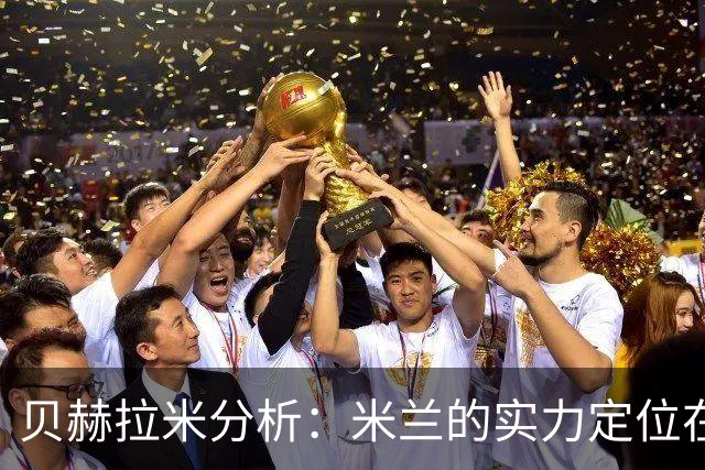 贝赫拉米分析：米兰的实力定位在联赛中游